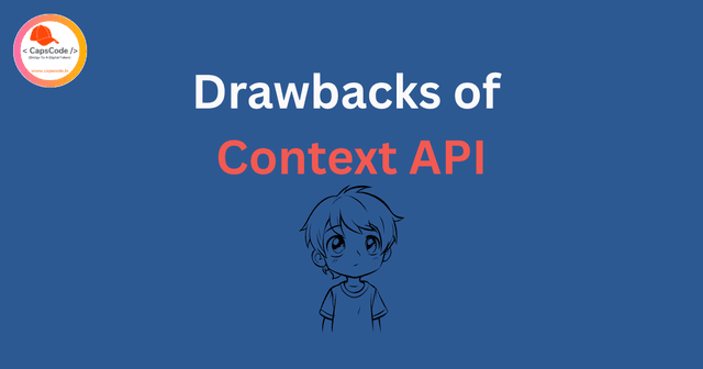 Drawbacks of Context API in ReactJS